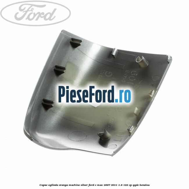 Capac oglinda stanga machine silver Ford C-Max 2007-2011 1.8 122 cp QQDC benzina