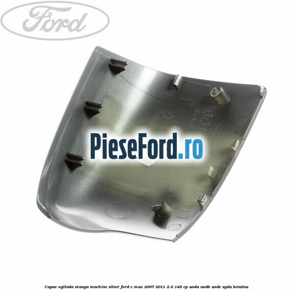 Capac oglinda stanga machine silver Ford C-Max 2007-2011 2.0 145 cp Capac oglinda stanga machine silver Ford C-Max 2007-2011 2.0 145 cp AODA, AODB, AODE, SYDA benzina