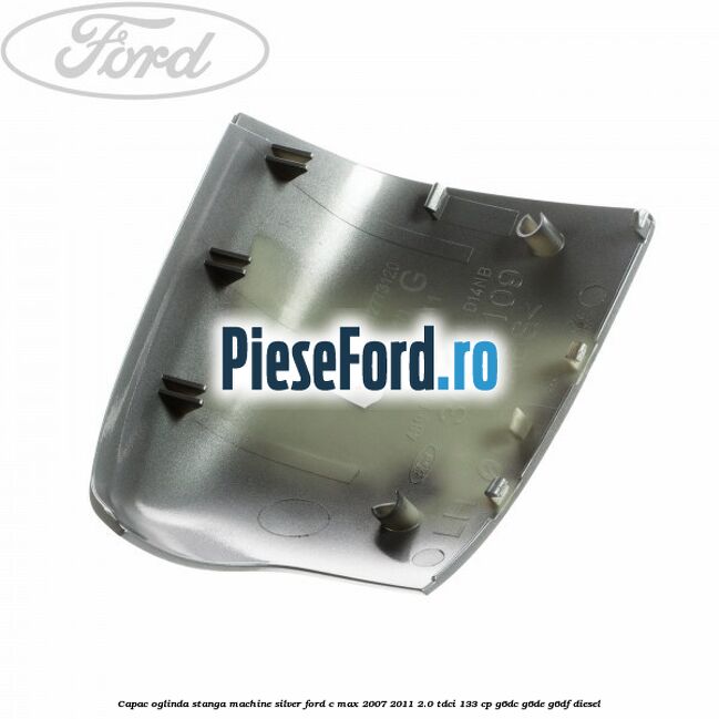 Capac oglinda stanga machine silver Ford C-Max 2007-2011 2.0 TDCi 133 cp G6DC, G6DE, G6DF diesel