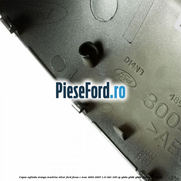 Capac oglinda stanga machine silver Ford Focus C-Max 2003-2007 1.6 TDCi 109 cp G8DA, G8DB, G8DD, G8DE, G8DF diesel