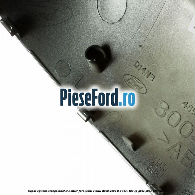 Capac oglinda stanga machine silver Ford Focus C-Max 2003-2007 2.0 TDCi 133 cp G6DC, G6DE, G6DF diesel
