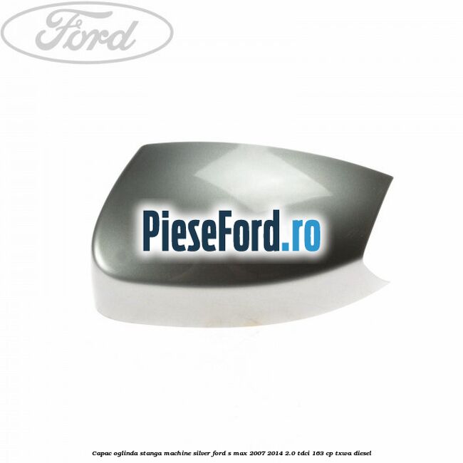 Capac oglinda stanga machine silver Ford S-Max 2007-2014 2.0 TDCi 163 cp TXWA diesel
