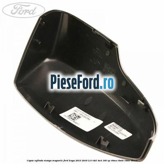 Capac oglinda stanga magnetic Ford Kuga 2013-2016 2.0 TDCi 4x4 180 cp T8MA, T8MB, T8MC diesel