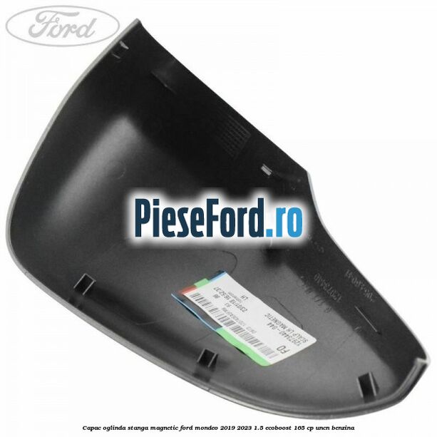 Capac oglinda stanga magnetic Ford Mondeo 2019-2023 1.5 EcoBoost 165 cp UNCN benzina