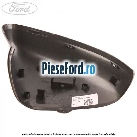 Capac oglinda stanga magnetic Ford Puma 2020-2023 1.0 EcoBoost mHEV 125 cp B7JA, B7JB Hybrid