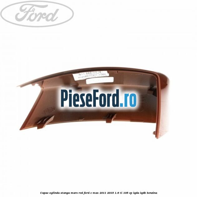 Capac oglinda stanga mars red Ford C-Max 2011-2015 1.6 Ti 105 cp Capac oglinda stanga mars red Ford C-Max 2011-2015 1.6 Ti 105 cp IQDA, IQDB benzina