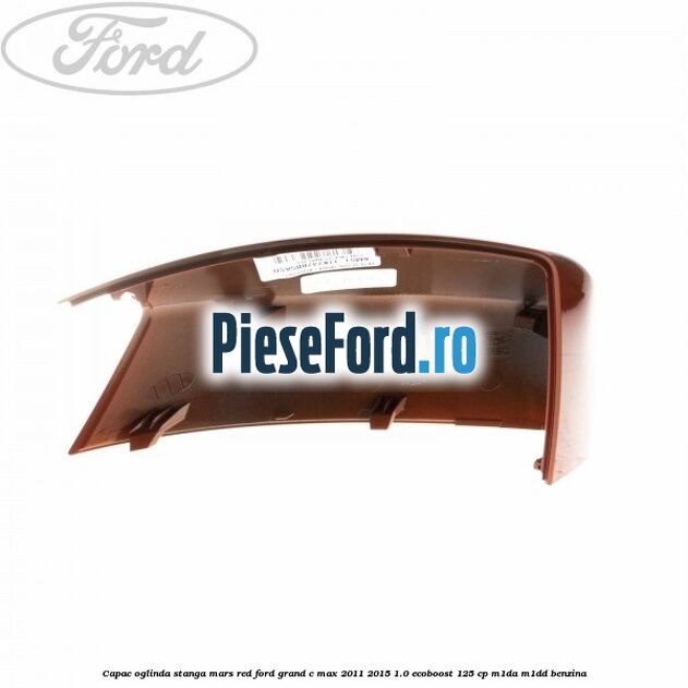 Capac oglinda stanga mars red Ford Grand C-Max 2011-2015 1.0 EcoBoost 125 cp M1DA, M1DD benzina