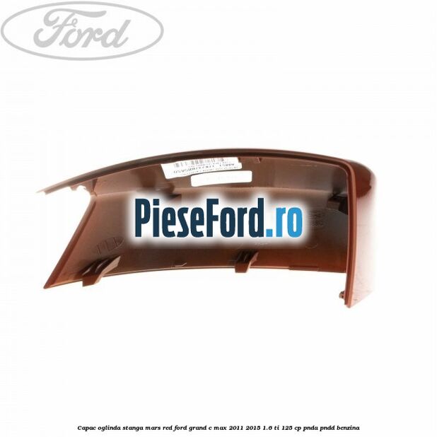 Capac oglinda stanga mars red Ford Grand C-Max 2011-2015 1.6 Ti 125 cp PNDA, PNDD benzina