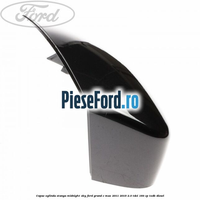 Capac oglinda stanga midnight sky Ford Grand C-Max 2011-2015 2.0 TDCi 163 cp TXDB diesel