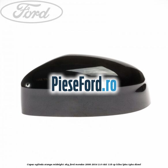 Capac oglinda stanga midnight sky Ford Mondeo 2008-2014 2.0 TDCi 115 cp Capac oglinda stanga midnight sky Ford Mondeo 2008-2014 2.0 TDCi 115 cp KLBA, LPBA, TYBA diesel