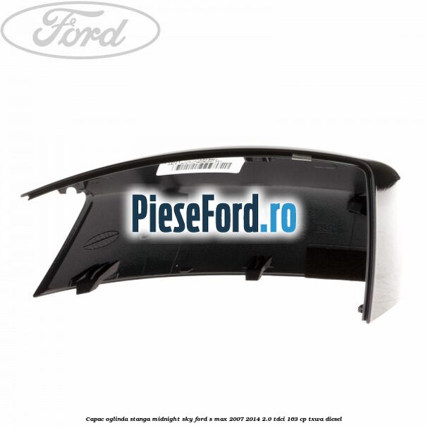 Capac oglinda stanga midnight sky Ford S-Max 2007-2014 2.0 TDCi 163 cp TXWA diesel
