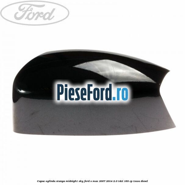 Capac oglinda stanga midnight sky Ford S-Max 2007-2014 2.0 TDCi 163 cp TXWA diesel