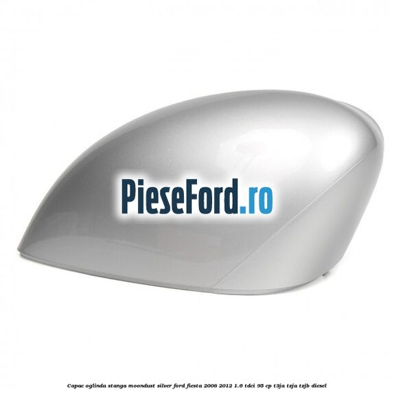 Capac oglinda stanga moondust silver Ford Fiesta 2008-2012 1.6 TDCi 95 cp Capac oglinda stanga moondust silver Ford Fiesta 2008-2012 1.6 TDCi 95 cp T3JA, TZJA, TZJB diesel