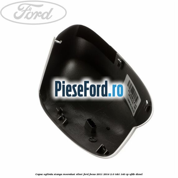 Capac oglinda stanga moondust silver Ford Focus 2011-2014 2.0 TDCi 140 cp UFDB diesel