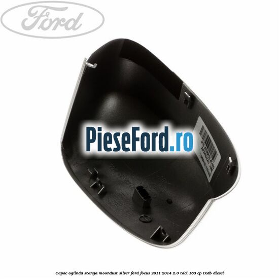 Capac oglinda stanga moondust silver Ford Focus 2011-2014 2.0 TDCi 163 cp TXDB diesel