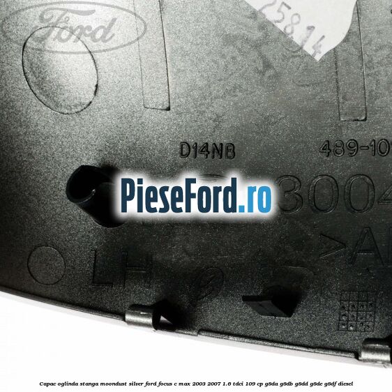 Capac oglinda stanga moondust silver Ford Focus C-Max 2003-2007 1.6 TDCi 109 cp G8DA, G8DB, G8DD, G8DE, G8DF diesel