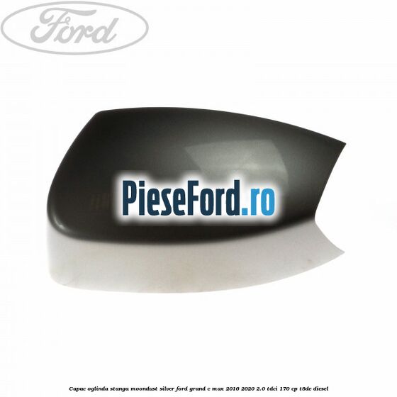 Capac oglinda stanga Moondust Silver Ford Grand C-Max 2016-2020 2.0 TDCi 170 cp T8DE diesel