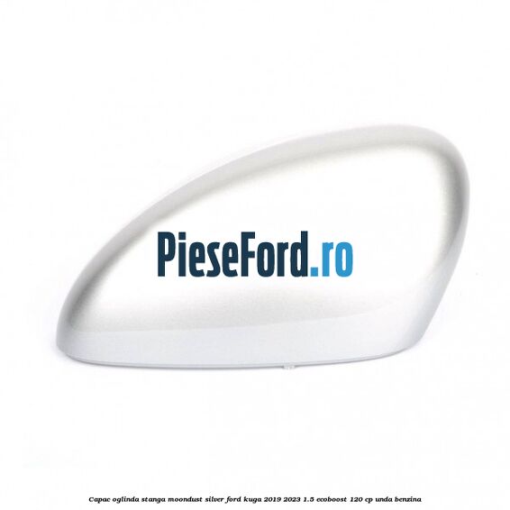 Capac oglinda stanga moondust silver Ford Kuga 2019-2023 1.5 EcoBoost 120 cp UNDA benzina