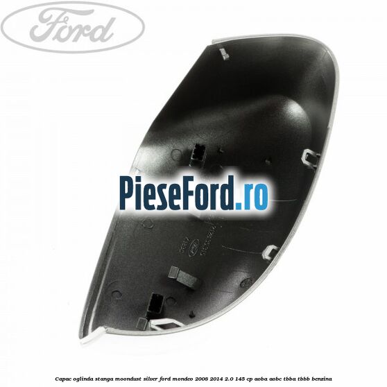 Capac oglinda stanga moondust silver Ford Mondeo 2008-2014 2.0 145 cp Capac oglinda stanga moondust silver Ford Mondeo 2008-2014 2.0 145 cp AOBA, AOBC, TBBA, TBBB benzina