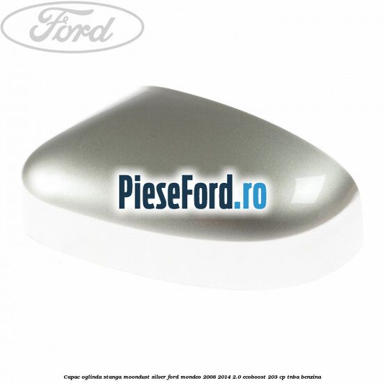 Capac oglinda stanga moondust silver Ford Mondeo 2008-2014 2.0 EcoBoost 203 cp TNBA benzina