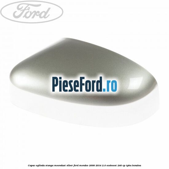 Capac oglinda stanga moondust silver Ford Mondeo 2008-2014 2.0 EcoBoost 240 cp TPBA benzina