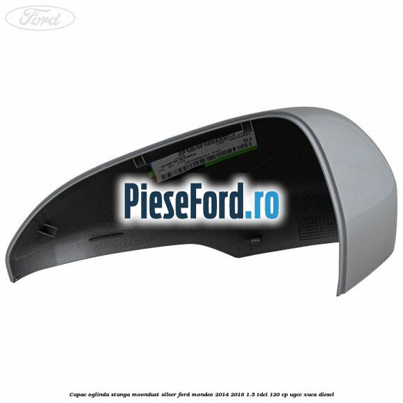 Capac oglinda stanga moondust silver Ford Mondeo 2014-2018 1.5 TDCi 120 cp UGCC, XUCA diesel