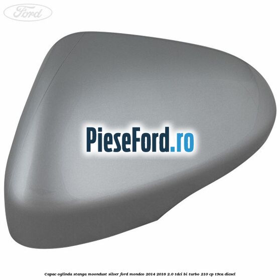 Capac oglinda stanga moondust silver Ford Mondeo 2014-2018 2.0 TDCi Bi-Turbo 210 cp T9CA diesel