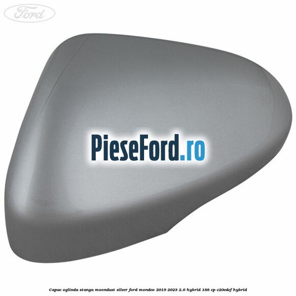 Capac oglinda stanga moondust silver Ford Mondeo 2019-2023 2.0 Hybrid 188 cp Capac oglinda stanga moondust silver Ford Mondeo 2019-2023 2.0 Hybrid 188 cp C20EDEF hybrid