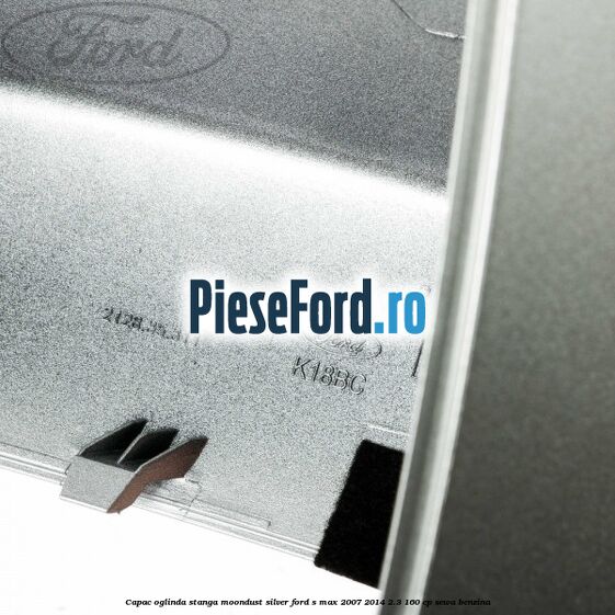 Capac oglinda stanga moondust silver Ford S-Max 2007-2014 2.3 160 cp Capac oglinda stanga moondust silver Ford S-Max 2007-2014 2.3 160 cp SEWA benzina