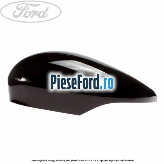 Capac oglinda stanga morello Ford Fiesta 2008-2012 1.25 82 cp SNJA, SNJB, SNJC, SNJD benzina