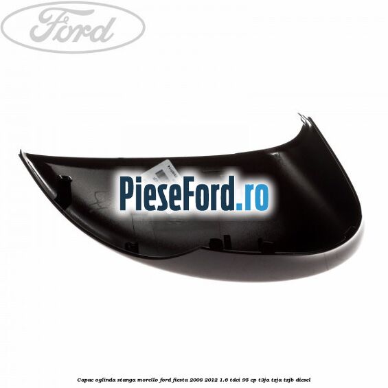 Capac oglinda stanga morello Ford Fiesta 2008-2012 1.6 TDCi 95 cp Capac oglinda stanga morello Ford Fiesta 2008-2012 1.6 TDCi 95 cp T3JA, TZJA, TZJB diesel