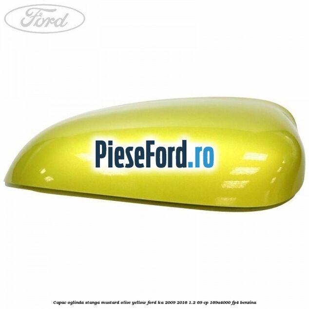 Capac oglinda stanga mustard olive yellow Ford Ka 2009-2016 1.2 69 cp 169A4000, FP4 benzina