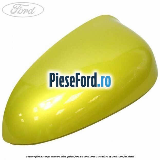 Capac oglinda stanga mustard olive yellow Ford Ka 2009-2016 1.3 TDCi 75 cp 169A1000, FD4 diesel