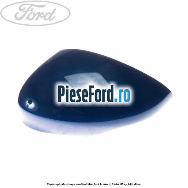 Capac oglinda stanga nautical blue Ford B-Max 1.6 TDCi 95 cp T3JB diesel