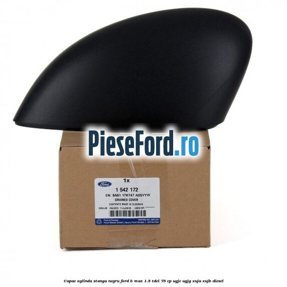 Capac oglinda stanga negru Ford B-Max 1.5 TDCi 75 cp UGJC, UGJG, XUJA, XUJB diesel