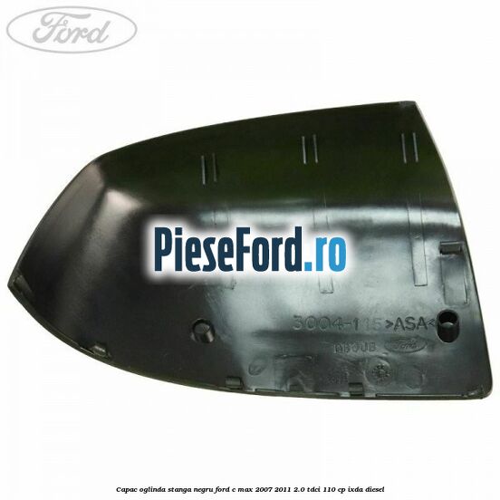 Capac oglinda stanga negru Ford C-Max 2007-2011 2.0 TDCi 110 cp IXDA diesel