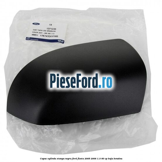 Capac oglinda stanga negru Ford Fiesta 2005-2008 1.3 60 cp BAJA benzina