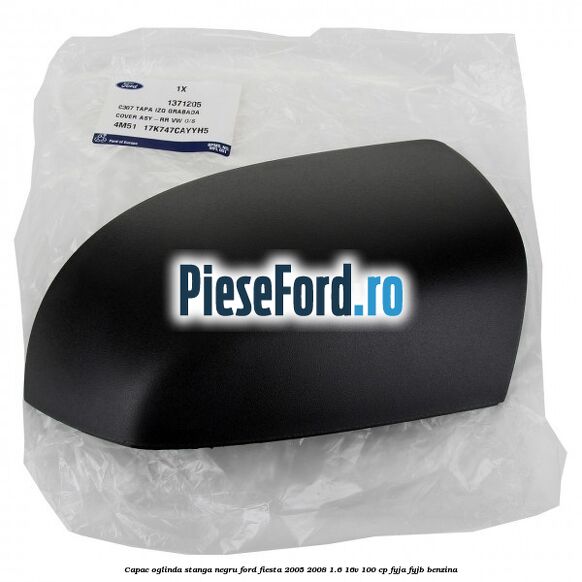 Capac oglinda stanga negru Ford Fiesta 2005-2008 1.6 16V 100 cp FYJA, FYJB benzina