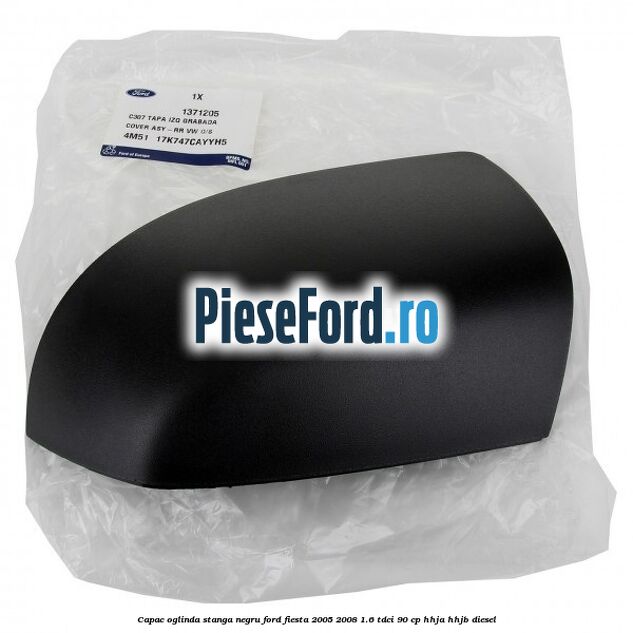 Capac oglinda stanga negru Ford Fiesta 2005-2008 1.6 TDCi 90 cp HHJA, HHJB diesel