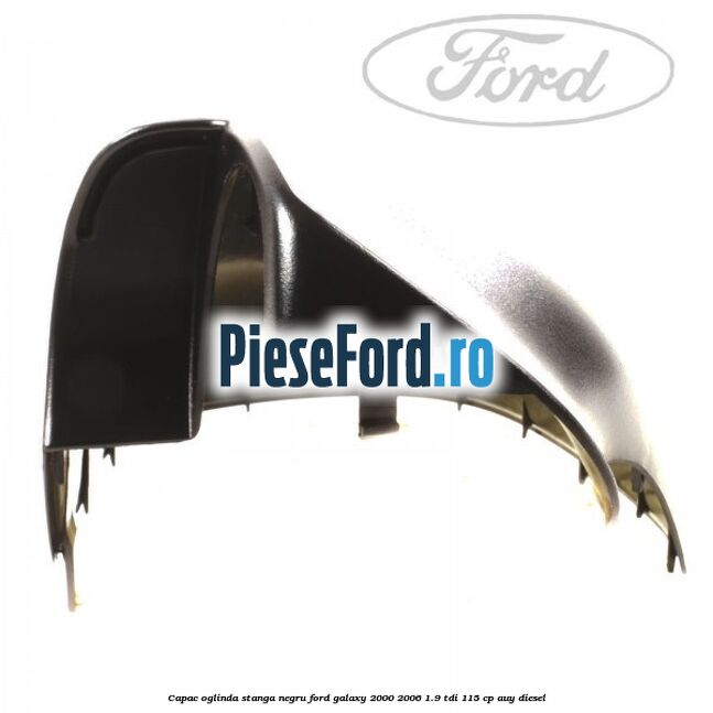Capac oglinda stanga negru Ford Galaxy 2000-2006 1.9 TDI 115 cp AUY diesel