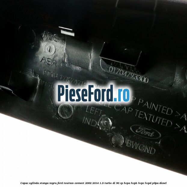 Capac oglinda stanga negru Ford Tourneo Connect 2002-2014 1.8 Turbo Di 90 cp Capac oglinda stanga negru Ford Tourneo Connect 2002-2014 1.8 Turbo Di 90 cp HCPA, HCPB, HCPC, HCPD, P9PA diesel