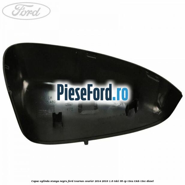 Capac oglinda stanga negru Ford Tourneo Courier 2014-2018 1.6 TDCi 95 cp T3CA, T3CB, T3CC diesel