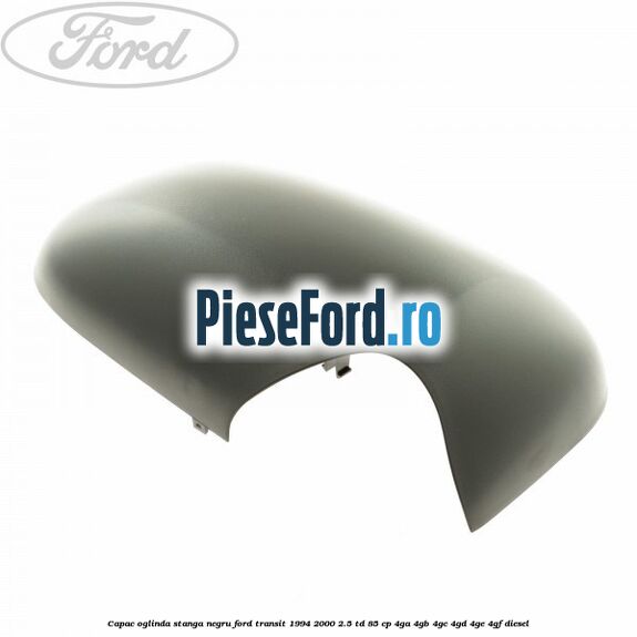 Capac oglinda stanga negru Ford Transit 1994-2000 2.5 TD 85 cp 4GA, 4GB, 4GC, 4GD, 4GE, 4GF diesel