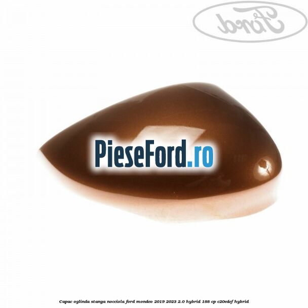 Capac oglinda stanga nocciola Ford Mondeo 2019-2023 2.0 Hybrid 188 cp Capac oglinda stanga nocciola Ford Mondeo 2019-2023 2.0 Hybrid 188 cp C20EDEF hybrid