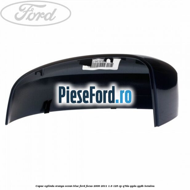 Capac oglinda stanga ocean blue Ford Focus 2008-2011 1.8 125 cp Q7DA, QQDA, QQDB benzina