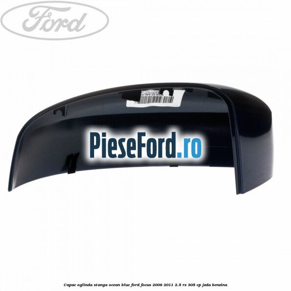 Capac oglinda stanga ocean blue Ford Focus 2008-2011 2.5 RS 305 cp JZDA benzina