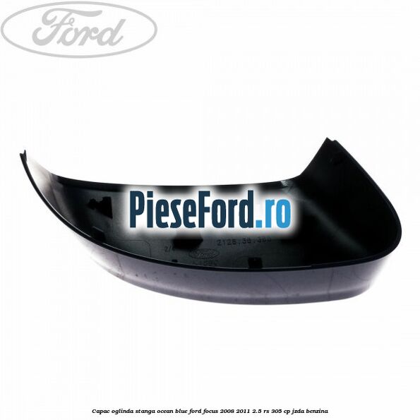 Capac oglinda stanga ocean blue Ford Focus 2008-2011 2.5 RS 305 cp JZDA benzina