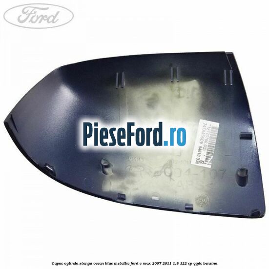 Capac oglinda stanga ocean blue metallic Ford C-Max 2007-2011 1.8 122 cp QQDC benzina