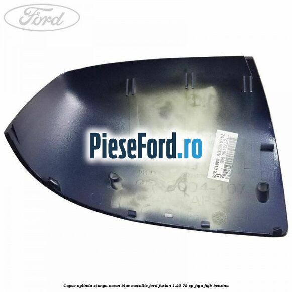 Capac oglinda stanga ocean blue metallic Ford Fusion 1.25 75 cp FUJA, FUJB benzina