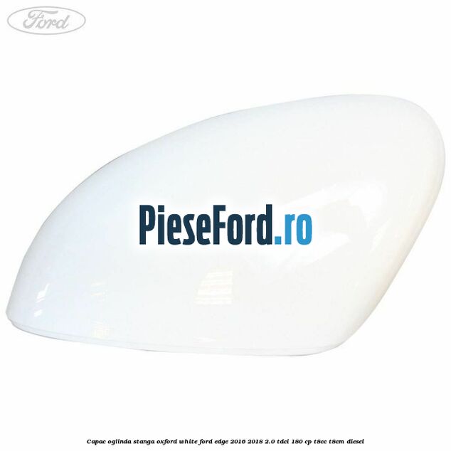 Capac oglinda stanga oxford white Ford Edge 2016-2018 2.0 TDCi 180 cp T8CC, T8CM diesel